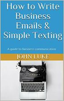 How to Write Business Emails & Simple Texting: A guide to business communication (English Edition)