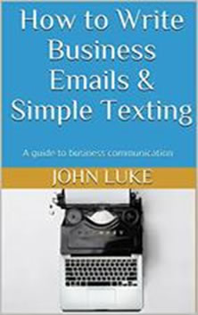 How to Write Business Emails & Simple Texting: A guide to business communication (English Edition)