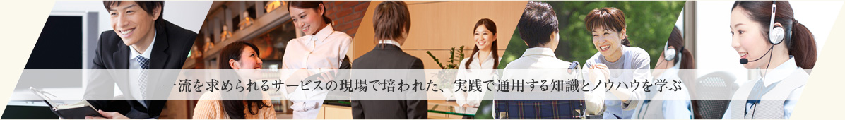 一流を求められるサービスの現場で培われた、実践で通用する知識とノウハウを学ぶ